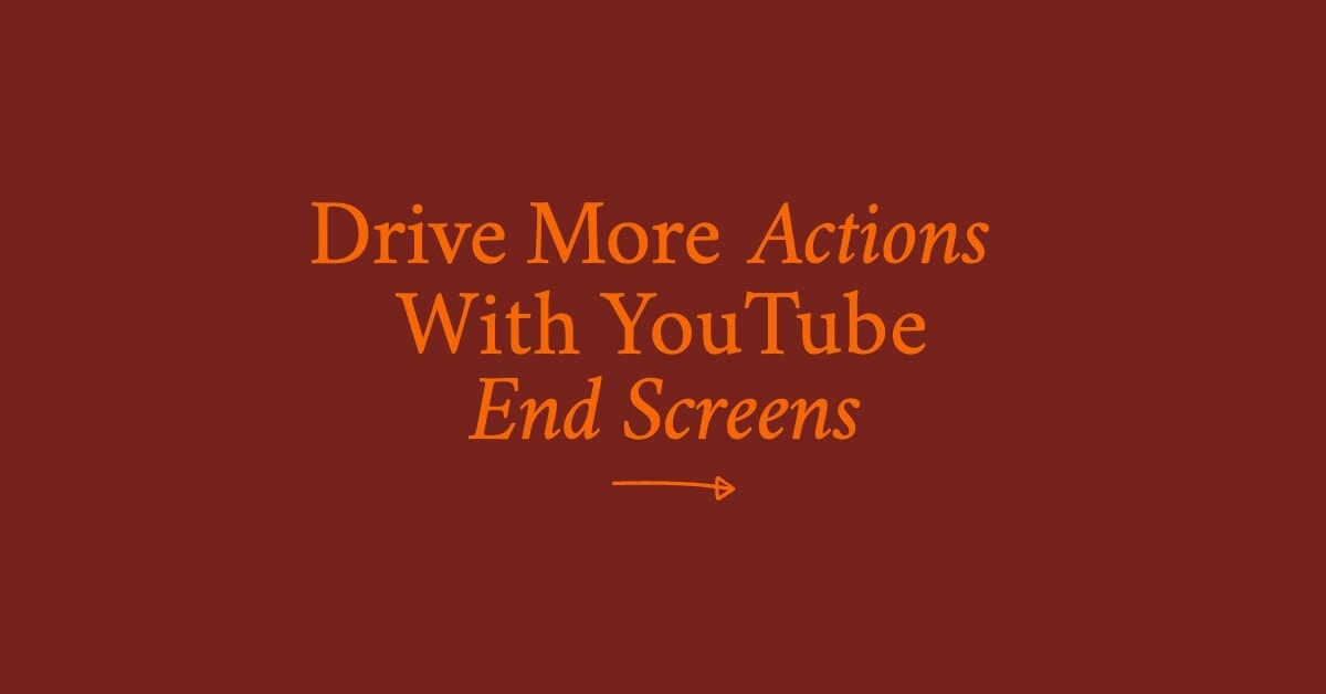 Featured image for article about driving more actions with YouTube end screens